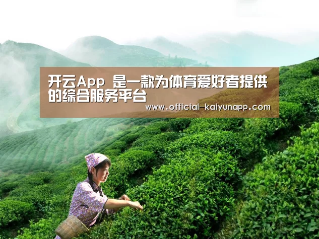开云App 是一款为体育爱好者提供的综合服务平台
