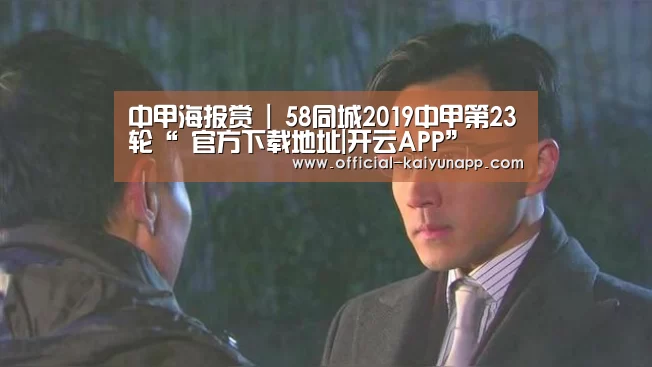 中甲海报赏 | 58同城2019中甲第23轮“ 官方下载地址|开云APP”(图1) 官方下载地址|开云APP